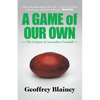 A Game of Our Own: The Origins of Australian Football - Paperback
