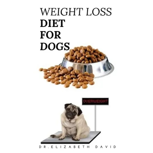 Weight Loss Diet for Dogs: Weight Loss Recipe and Cookbook For Your Canine - Paperback