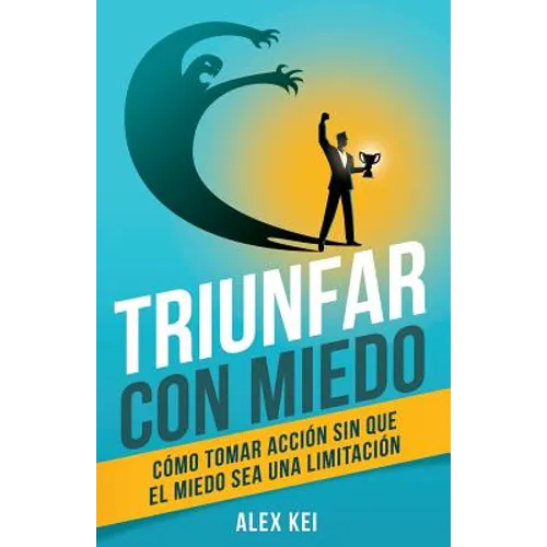 Triunfar con miedo: Cómo tomar acción sin que el miedo sea una limitación - Paperback