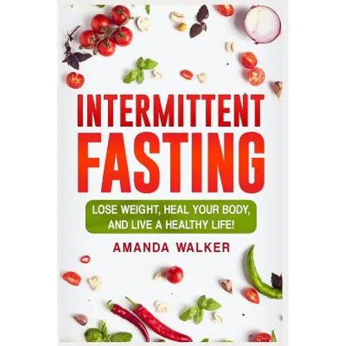 Intermittent Fasting: Lose Weight, Heal Your Body, and Live a Healthy Life! - Paperback