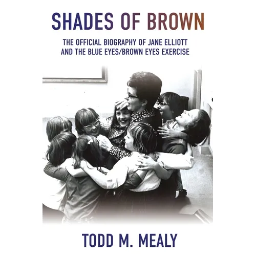 Shades of Brown: The Official Biography of Jane Elliott and the Blue Eyes, Brown Eyes Exercise - Paperback