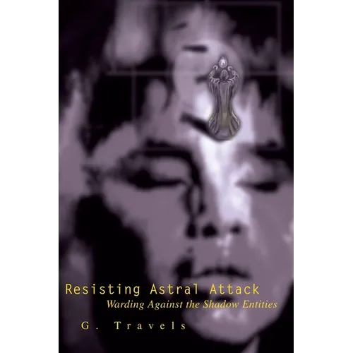 Resisting Astral Attack: Warding Against the Shadow Entities - Paperback