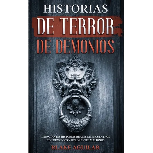 Historias de Terror de Demonios: Impactantes Historias Reales de Encuentros con Demonios y Otros Entes Malignos - Paperback