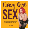 Curvy Girl Sex: 101 Body-Positive Positions to Empower Your Sex Life - Paperback