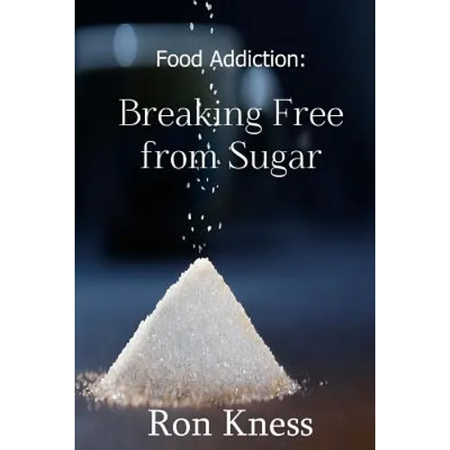 Food Addiction: Breaking Free from Sugar: how and Why You Should Cut Sugar from Your Diet - Paperback