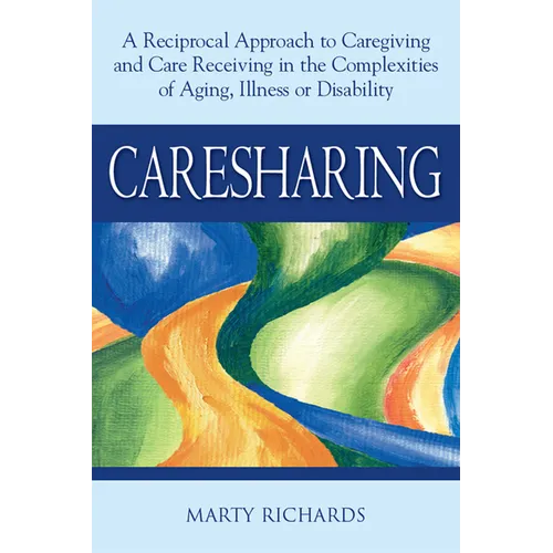 Caresharing: A Reciprocal Approach to Caregiving and Care Receiving in the Complexities of Aging, Illness or Disability - Hardcover