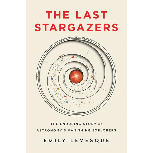 The Last Stargazers: The Enduring Story of Astronomy's Vanishing Explorers - Hardcover