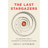 The Last Stargazers: The Enduring Story of Astronomy's Vanishing Explorers - Hardcover