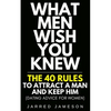 What Men Wish You Knew: The 40 Rules to Attract a Man and Keep Him (Dating Advice For Women) - Paperback