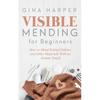 Visible Mending for Beginners: How to Mend Knitted Fabrics and Other Materials With an Artistic Touch - Paperback