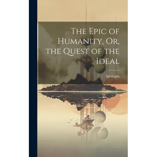 The Epic of Humanity, Or, the Quest of the Ideal - Hardcover