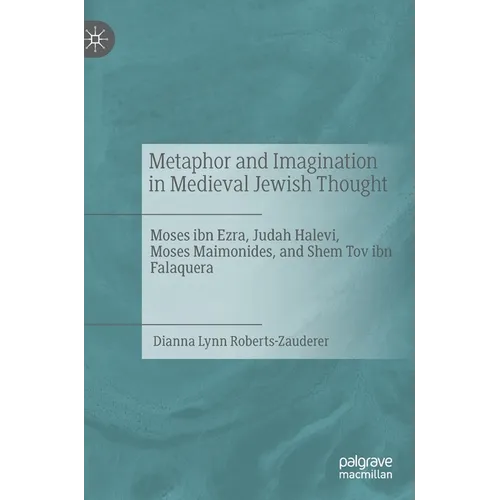 Metaphor and Imagination in Medieval Jewish Thought: Moses Ibn Ezra, Judah Halevi, Moses Maimonides, and Shem Tov Ibn Falaquera - Hardcover