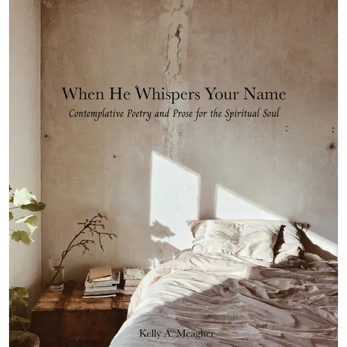 When He Whispers Your Name: Contemplative Poetry and Prose for the Spiritual Soul - Hardcover