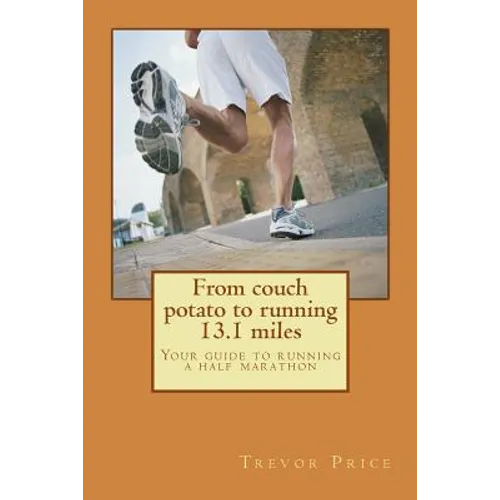 From couch potato to running 13.1 miles: Your guide to running a half marathon - Paperback