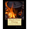 Dutch Oven Dining: 60 Simple &#Delish Dutch Oven Recipes for the Great Outdoors - Paperback