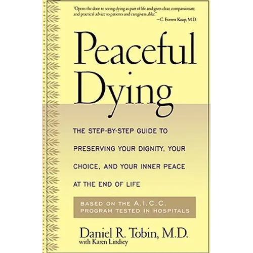 Peaceful Dying: The Step-By-Step Guide to Preserving Your Dignity, Your Choice, and Your Inner Peace at the End of Life - Paperback