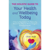 Holistic Guide to Your Health & Wellbeing Today: A Step-By-Step Guide to the Relationship Between Your Physical, Mental, Energetic & Emotional Health - Paperback