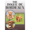 The Dogue de Bordeaux: A Complete and Comprehensive Owners Guide To: Buying, Owning, Health, Grooming, Training, Obedience, Understanding and - Paperback