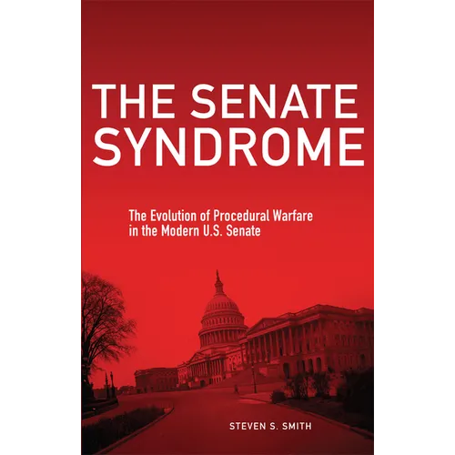 The Senate Syndrome: The Evolution of Procedural Warfare in the Modern U.S. Senate Volume 12 - Hardcover