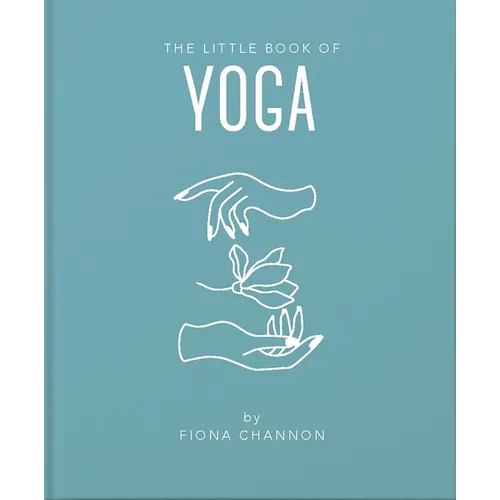 The Little Book of Yoga: An Inspiring Introduction to Everything You Need to Enhance Your Life Using Yoga - Hardcover