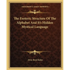 The Esoteric Structure Of The Alphabet And It's Hidden Mystical Language - Paperback
