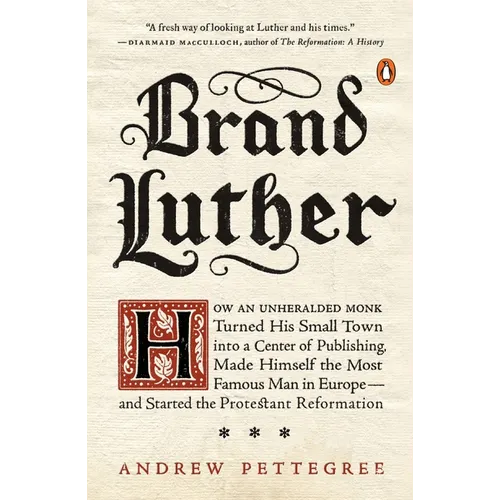 Brand Luther: How an Unheralded Monk Turned His Small Town into a Center of Publishing, Made Himself the Most Famous Man in Europe--and Started the Pr - Paperback
