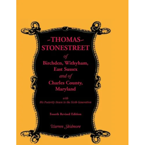 Thomas Stonestreet of Birchden, Withyham, East Sussex, and of Charles County, Maryland, with His Posterity Down to the Sixth Generation. Fourth Revise - Paperback