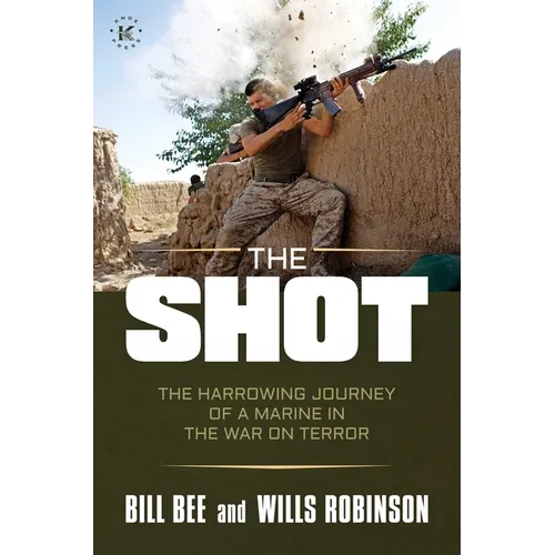 The Shot: The Harrowing Journey of a Marine in the War on Terror - Hardcover