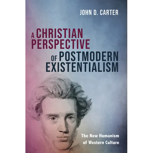 A Christian Perspective of Postmodern Existentialism: The New Humanism of Western Culture - Hardcover