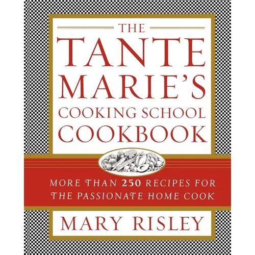 The Tante Marie's Cooking School Cookbook: More Than 250 Recipes for the Passionate Home Cook - Paperback
