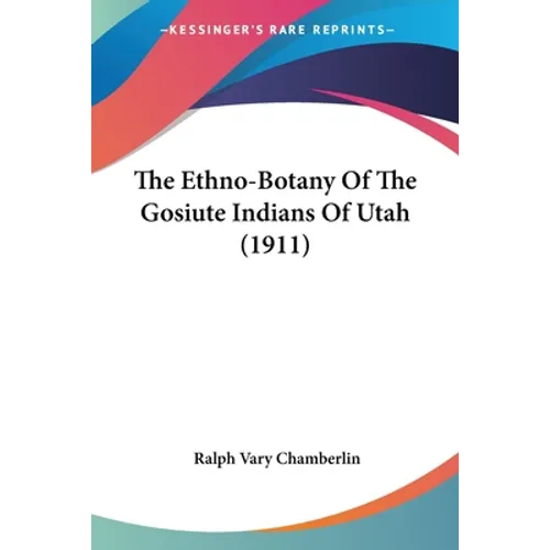 The Ethno-Botany Of The Gosiute Indians Of Utah (1911) - Paperback