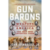 Gun Barons: The Weapons That Transformed America and the Men Who Invented Them - Paperback