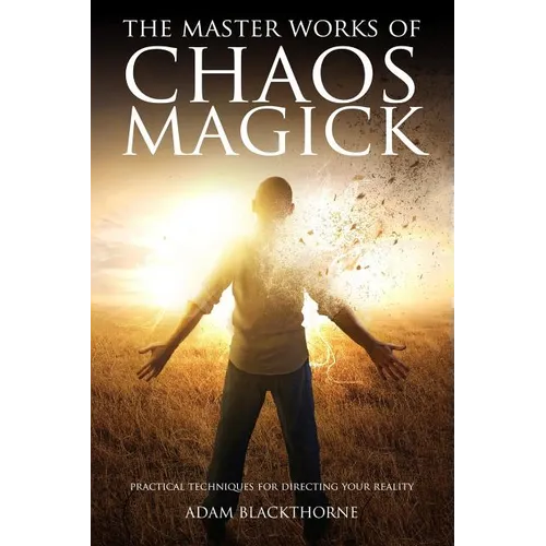 The Master Works of Chaos Magick: Practical Techniques For Directing Your Reality - Paperback