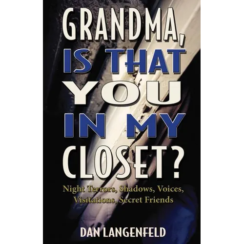 Grandma, Is That You In My Closet?: Night Terrors, Shadows, Voices, Visitations, Secret Friends - Paperback