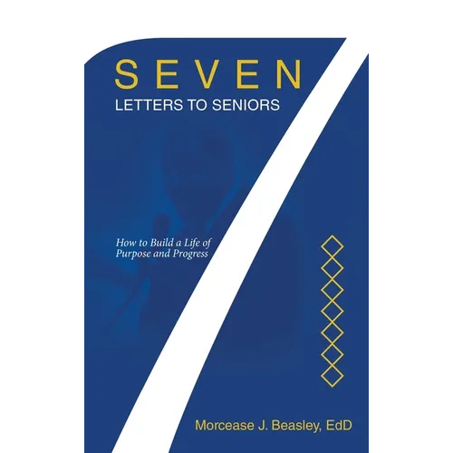 Seven Letters to Seniors: How to Build a Life of Purpose and Progress - Hardcover