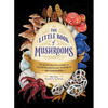 The Little Book of Mushrooms: An Illustrated Guide to the Extraordinary Power of Mushrooms - Hardcover