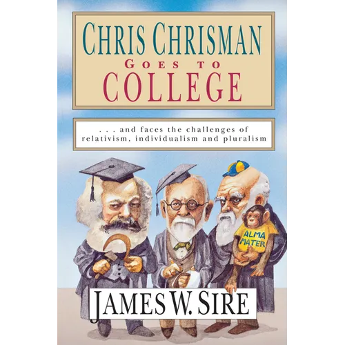 Chris Chrisman Goes to College: And Faces the Challenges of Relativism, Individualism and Pluralism - Paperback