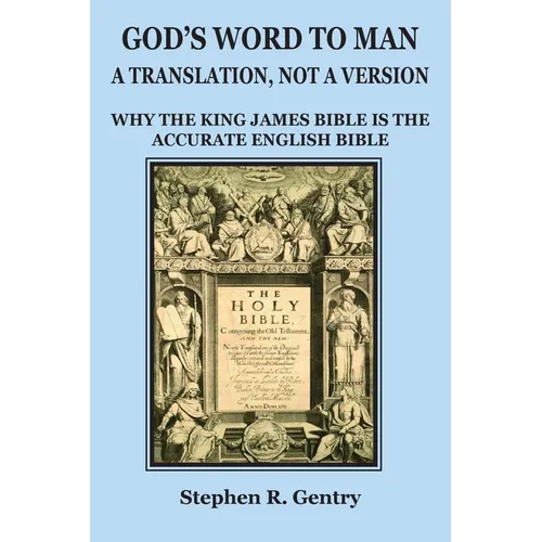 God's Word to Man, A Translation, not a Version: Why the King James Bible is the Accurate English Bible - Paperback