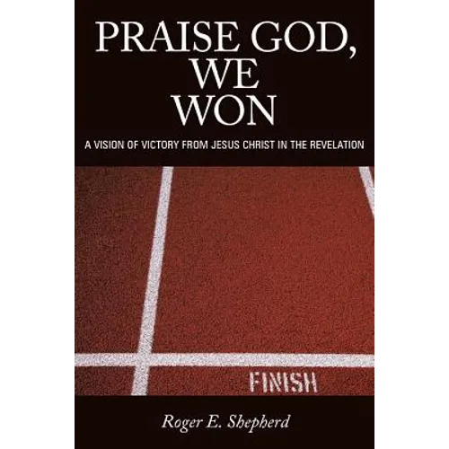 Praise God, We Won: A Vision of Victory from Jesus Christ in the Revelation - Paperback
