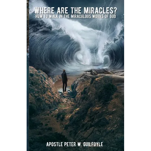 Where Are the Miracles?: How to Walk in the Miraculous Works of God - Paperback