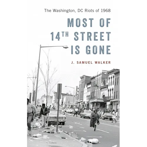 Most of 14th Street Is Gone: The Washington, DC Riots of 1968 - Hardcover