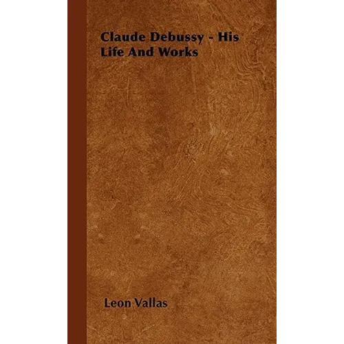 Claude Debussy - His Life and Works - Hardcover
