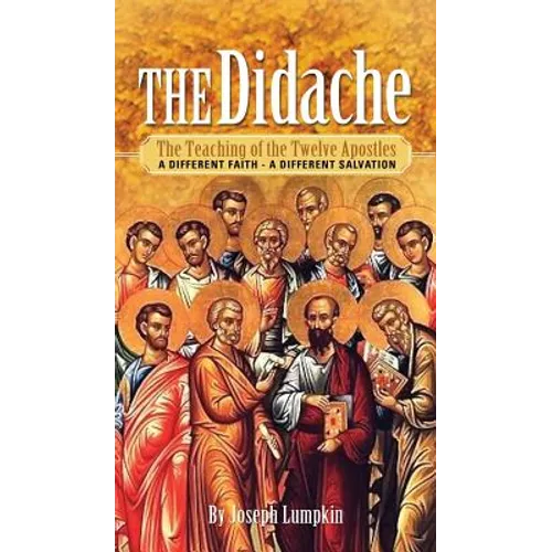 The Didache: The Teaching of the Twelve Apostles - A Different Faith - A Different Salvation - Hardcover