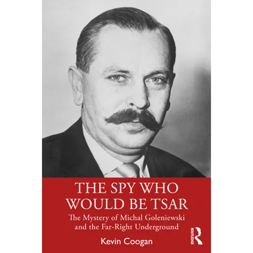 The Spy Who Would Be Tsar: The Mystery of Michal Goleniewski and the Far-Right Underground - Paperback