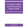 Dr. Andrew Turnbull and the New Smyrna colony of Florida - Paperback
