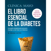 Clínica Mayo. El Libro Esencial de la Diabetes: Una Guía Completa Para Prevenir, Manejar Y Vivir Bien Con Diabetes - Paperback