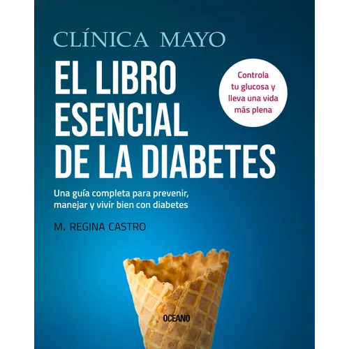Clínica Mayo. El Libro Esencial de la Diabetes: Una Guía Completa Para Prevenir, Manejar Y Vivir Bien Con Diabetes - Paperback