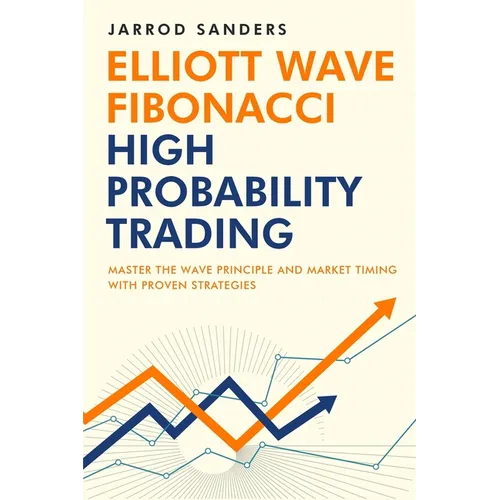 Elliott Wave - Fibonacci High Probability Trading: Master The Wave Principle and Market Timing With Proven Strategies - Paperback