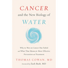 Cancer and the New Biology of Water: Why the War on Cancer Has Failed and What That Means for More Effective Prevention and Treatment - Hardcover
