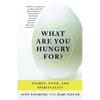What Are You Hungry For?: Women, Food, and Spirituality - Paperback